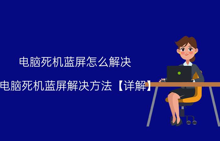 电脑死机蓝屏怎么解决 电脑死机蓝屏解决方法【详解】